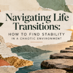 Navigating Life Transitions How to Find Stability in a Chaotic Environment