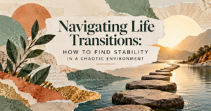 Navigating Life Transitions How to Find Stability in a Chaotic Environment